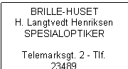 Text Box: BRILLE-HUSET
H. Langtvedt Henriksen
SPESIALOPTIKER

Telemarksgt. 2 - Tlf. 23489
