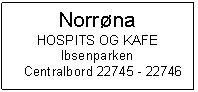 Text Box: Norrna
HOSPITS OG KAFE
Ibsenparken	Centralbord 22745 - 22746

