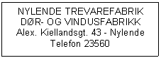 Text Box: NYLENDE TREVAREFABRIK
DR- OG VINDUSFABRIKK
Alex. Kiellandsgt. 43 - Nylende
Telefon 23560

