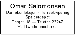 Text Box: Omar Salomonsen
Damekonfeksjon - Herreekvipering
Speiderdepot
Torggt. 18  Telefon 23247
Ved Landmannstorvet

